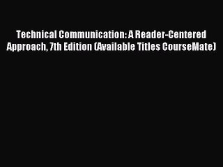 Read Technical Communication: A Reader-Centered Approach 7th Edition (Available Titles CourseMate)