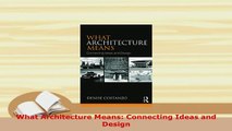 Download  What Architecture Means Connecting Ideas and Design Read Online