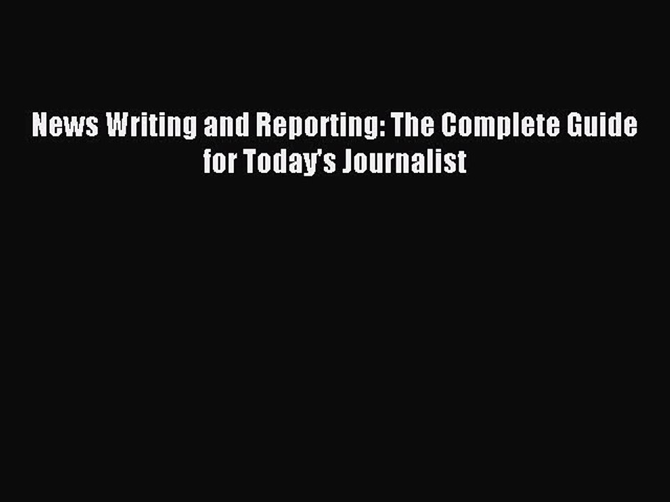 Read News Writing and Reporting: The Complete Guide for Today's Journalist Ebook Free
