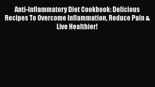 Read Anti-Inflammatory Diet Cookbook: Delicious Recipes To Overcome Inflammation Reduce Pain