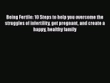 Read Being Fertile: 10 Steps to help you overcome the struggles of infertility get pregnant