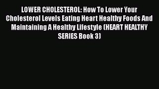 Read LOWER CHOLESTEROL: How To Lower Your Cholesterol Levels Eating Heart Healthy Foods And