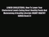 Read LOWER CHOLESTEROL: How To Lower Your Cholesterol Levels Eating Heart Healthy Foods And