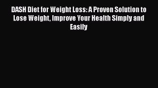 Read DASH Diet for Weight Loss: A Proven Solution to Lose Weight Improve Your Health Simply