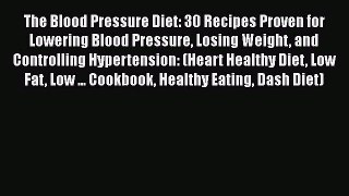Download The Blood Pressure Diet: 30 Recipes Proven for Lowering Blood Pressure Losing Weight