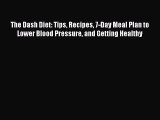 Read The Dash Diet: Tips Recipes 7-Day Meal Plan to Lower Blood Pressure and Getting Healthy