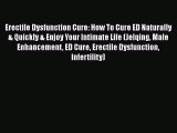 Read Erectile Dysfunction Cure: How To Cure ED Naturally & Quickly & Enjoy Your Intimate Life