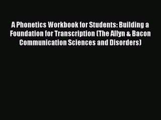 Read A Phonetics Workbook for Students: Building a Foundation for Transcription (The Allyn