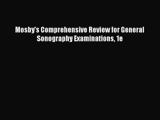 Read Mosby's Comprehensive Review for General Sonography Examinations 1e PDF Free