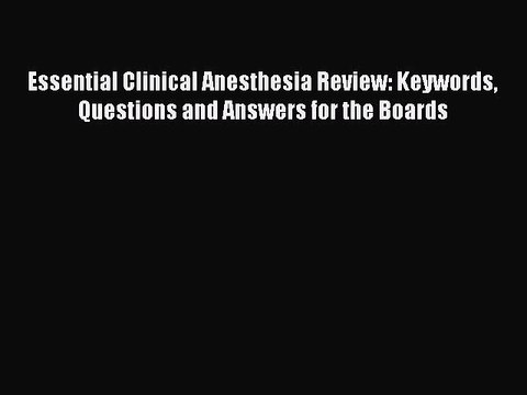 Download Essential Clinical Anesthesia Review: Keywords Questions and Answers for the Boards
