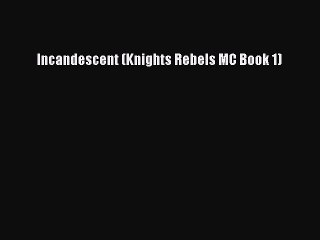 Download Incandescent (Knights Rebels MC Book 1) PDF Online