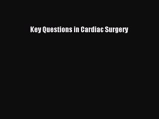 Download Key Questions in Cardiac Surgery Ebook Free