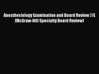 Download Anesthesiology Examination and Board Review 7/E (McGraw-Hill Specialty Board Review)