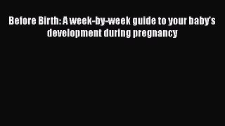 Download Before Birth: A week-by-week guide to your baby's development during pregnancy  Read