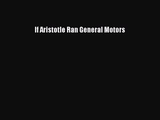 [PDF] If Aristotle Ran General Motors [Read] Online