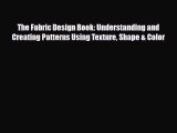 Read ‪The Fabric Design Book: Understanding and Creating Patterns Using Texture Shape & Color‬