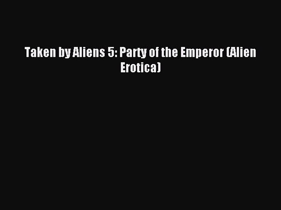 Read Taken by Aliens 5: Party of the Emperor (Alien Erotica) PDF Online