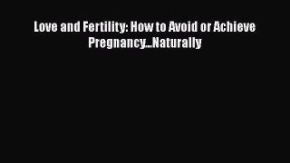 Download Love and Fertility: How to Avoid or Achieve Pregnancy...Naturally PDF Online
