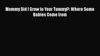 Download Mommy Did I Grow in Your Tummy?: Where Some Babies Come from Ebook Free