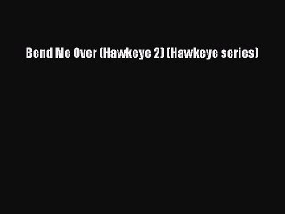 Download Bend Me Over (Hawkeye 2) (Hawkeye series) Ebook Online