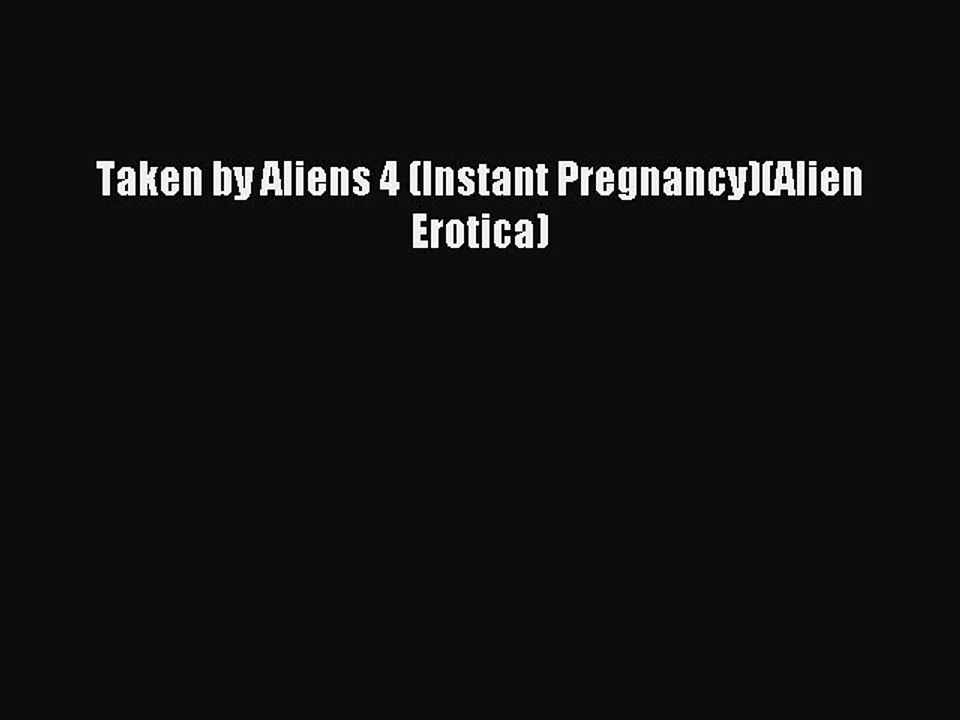 Download Taken by Aliens 4 (Instant Pregnancy)(Alien Erotica) Ebook Online