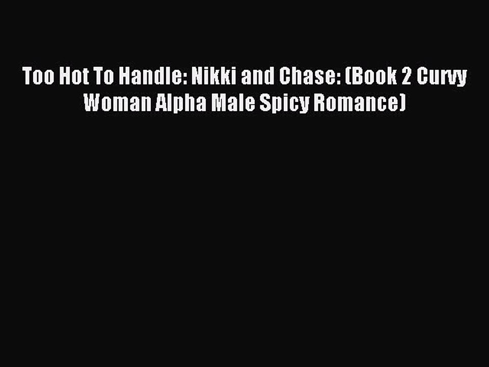Download Too Hot To Handle: Nikki and Chase: (Book 2 Curvy Woman Alpha Male Spicy Romance)