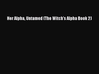 Read Her Alpha Untamed (The Witch's Alpha Book 2) Ebook Free