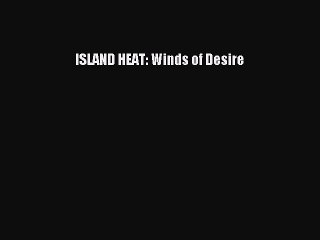 Read ISLAND HEAT: Winds of Desire PDF Free