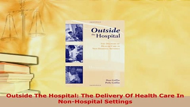 Download Outside The Hospital The Delivery Of Health Care In NonHospital Settings Read Full Ebook