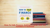 Download  How To Talk Finance Getting to grips with the numbers in business Read Online