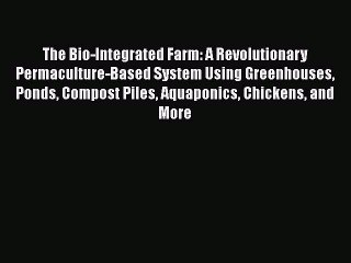 PDF The Bio-Integrated Farm: A Revolutionary Permaculture-Based System Using Greenhouses Ponds