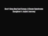 Download Don't Sing Any Sad Songs: A Down Syndrome Daughter's Joyful Journey  EBook