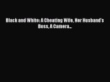 Download Black and White: A Cheating Wife Her Husband's Boss A Camera... PDF Free