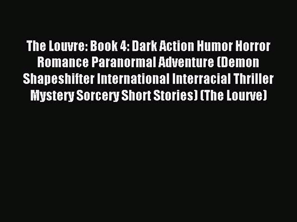 Read The Louvre: Book 4: Dark Action Humor Horror Romance Paranormal Adventure (Demon Shapeshifter