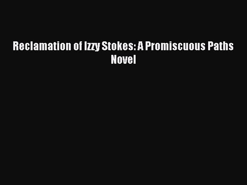Read Reclamation of Izzy Stokes: A Promiscuous Paths Novel Ebook Free