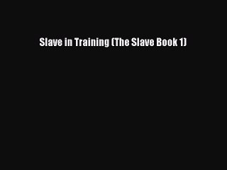 Read Slave in Training (The Slave Book 1) Ebook Free