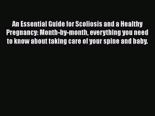 Download An Essential Guide for Scoliosis and a Healthy Pregnancy: Month-by-month everything