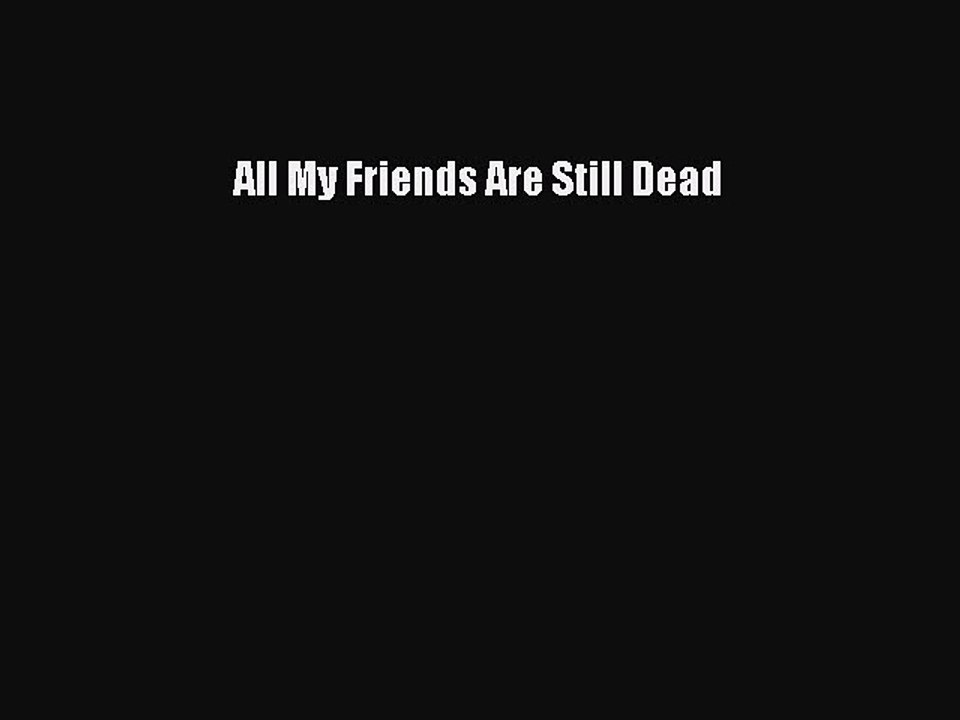 PDF All My Friends Are Still Dead  EBook