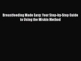 PDF Breastfeeding Made Easy: Your Step-by-Step Guide to Using the Miskin Method  EBook