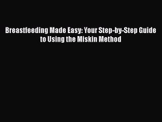 PDF Breastfeeding Made Easy: Your Step-by-Step Guide to Using the Miskin Method  EBook