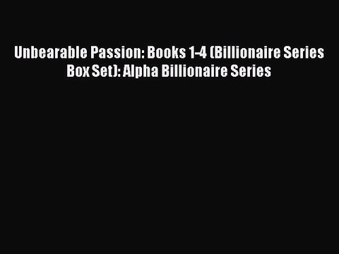 Read Unbearable Passion: Books 1-4 (Billionaire Series Box Set): Alpha Billionaire Series Ebook
