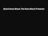 Read Attack Heart Attack: The Heart Attack Preventer Ebook Free