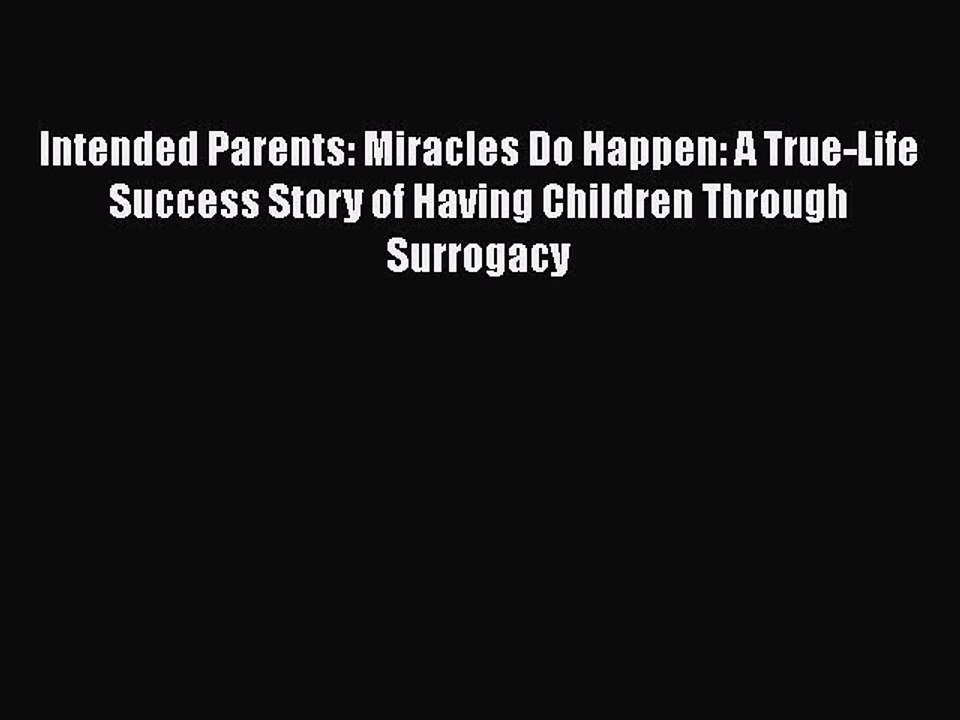 Read Intended Parents: Miracles Do Happen: A True-Life Success Story of Having Children Through