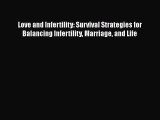 Download Love and Infertility: Survival Strategies for Balancing Infertility Marriage and Life