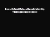 Download Naturally Treat Male and Female Infertility: Vitamins and Supplements PDF Free