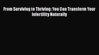 Read From Surviving to Thriving: You Can Transform Your Infertility Naturally Ebook Free