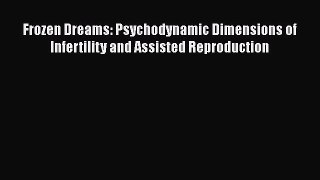 Read Frozen Dreams: Psychodynamic Dimensions of Infertility and Assisted Reproduction Ebook