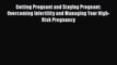 Read Getting Pregnant and Staying Pregnant: Overcoming Infertility and Managing Your High-Risk