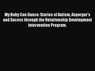 Download My Baby Can Dance: Stories of Autism Asperger's and Sucess through the Relationship