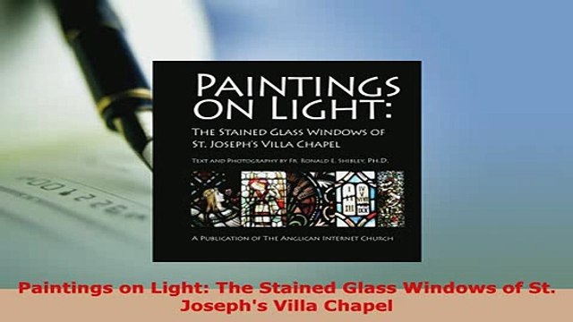 Download Paintings on Light The Stained Glass Windows of St Josephs Villa Chapel Read Online